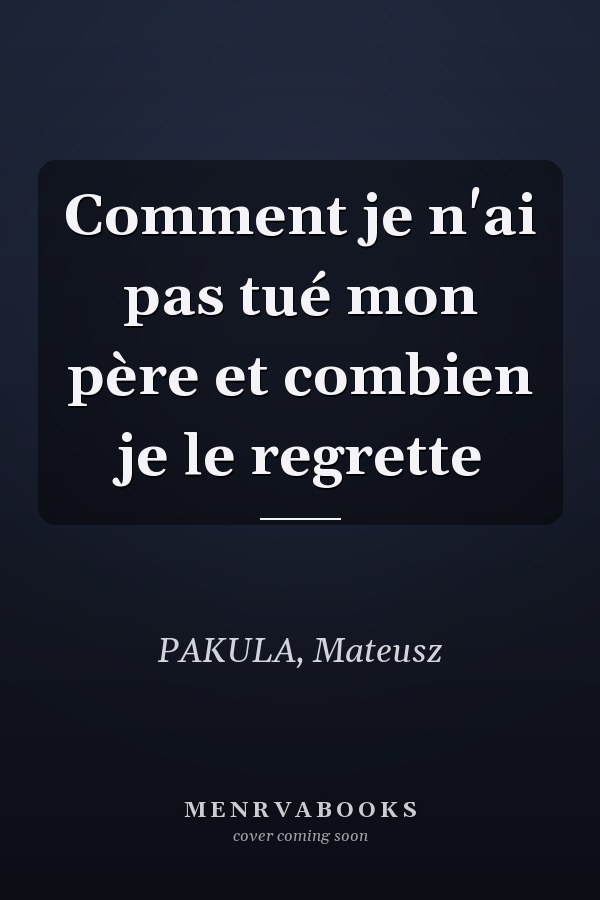 Comment je n'ai pas tué mon père et combien je le regrette
