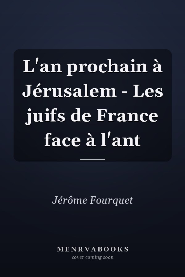 L'an prochain à Jérusalem - Les juifs de France face à l'ant