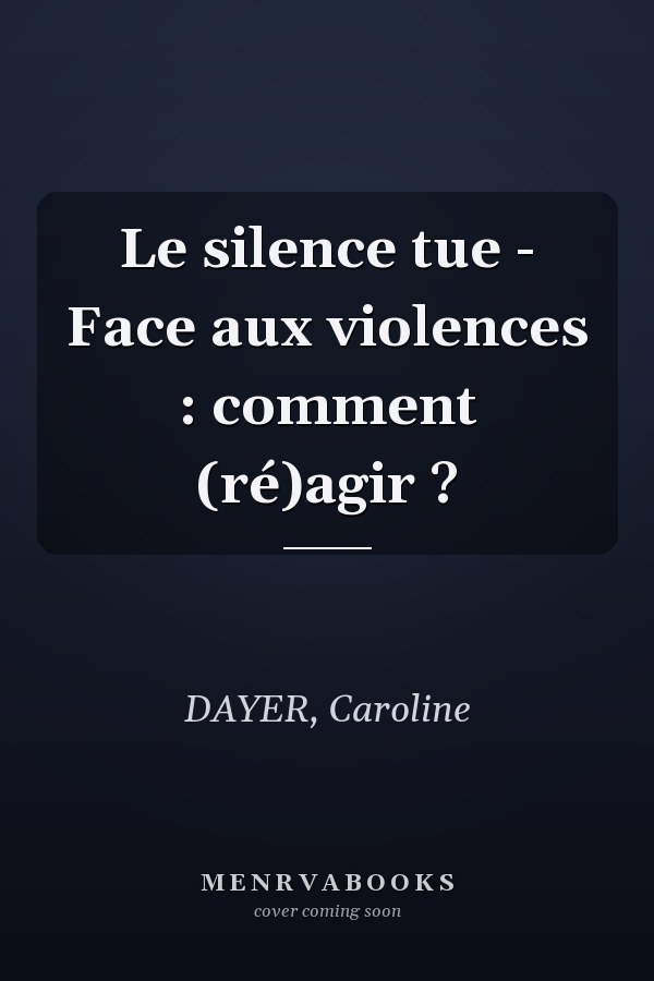 Le silence tue - Face aux violences : comment (ré)agir ?
