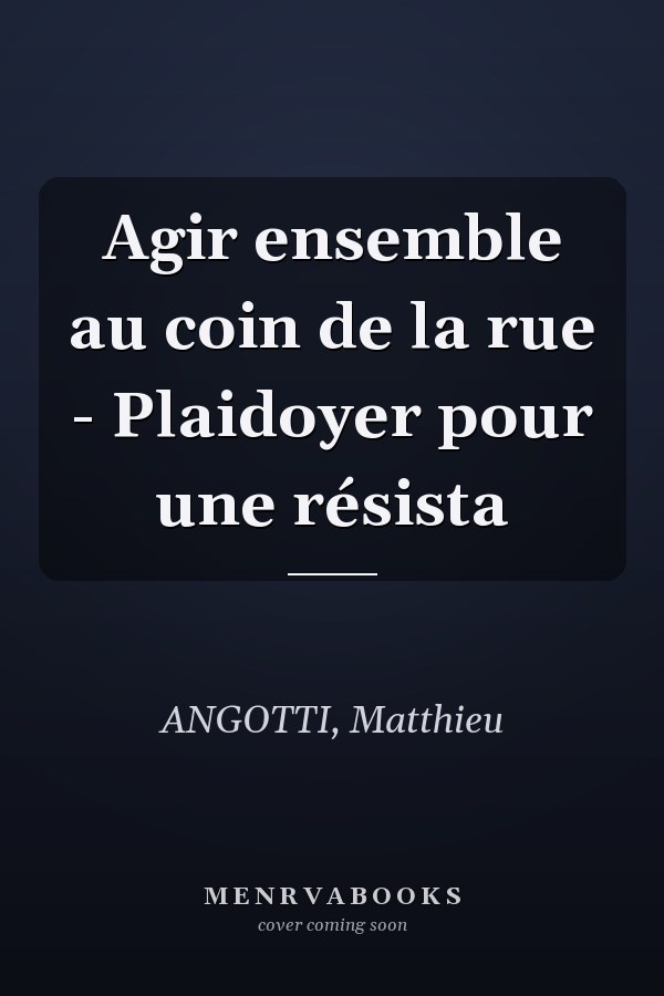 Agir ensemble au coin de la rue - Plaidoyer pour une résista