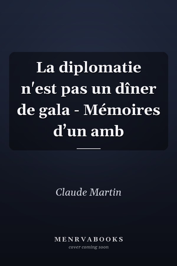 La diplomatie n'est pas un dîner de gala - Mémoires d’un amb