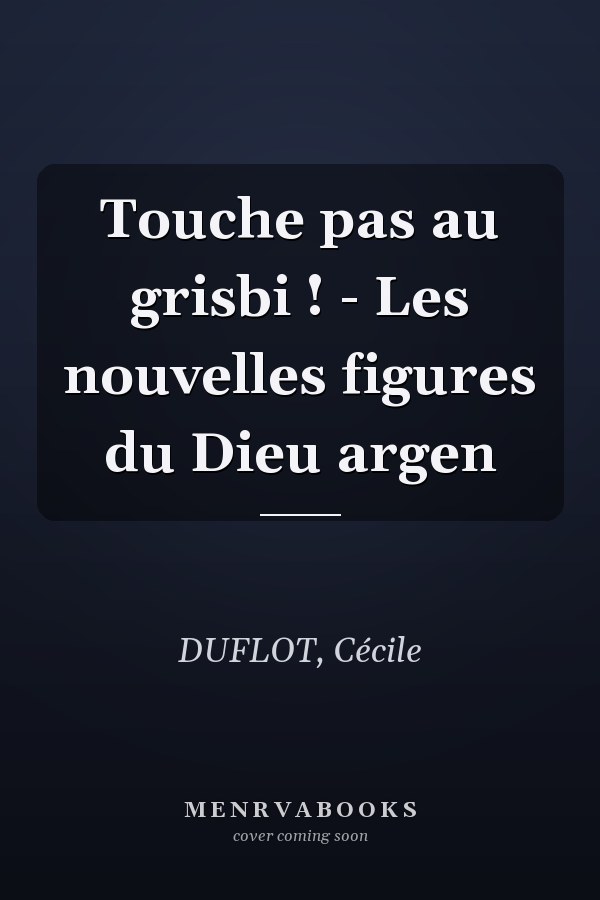 Touche pas au grisbi ! - Les nouvelles figures du Dieu argen