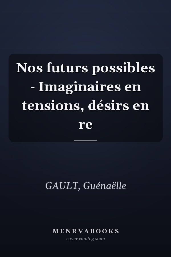 Nos futurs possibles - Imaginaires en tensions, désirs en re