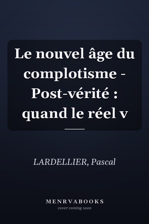 Le nouvel âge du complotisme - Post-vérité : quand le réel v