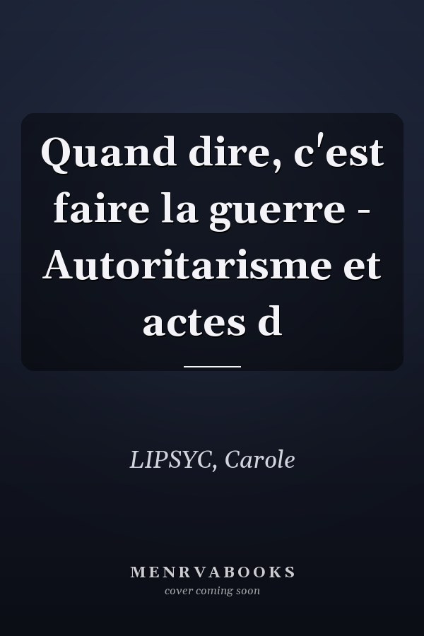 Quand dire, c'est faire la guerre - Autoritarisme et actes d