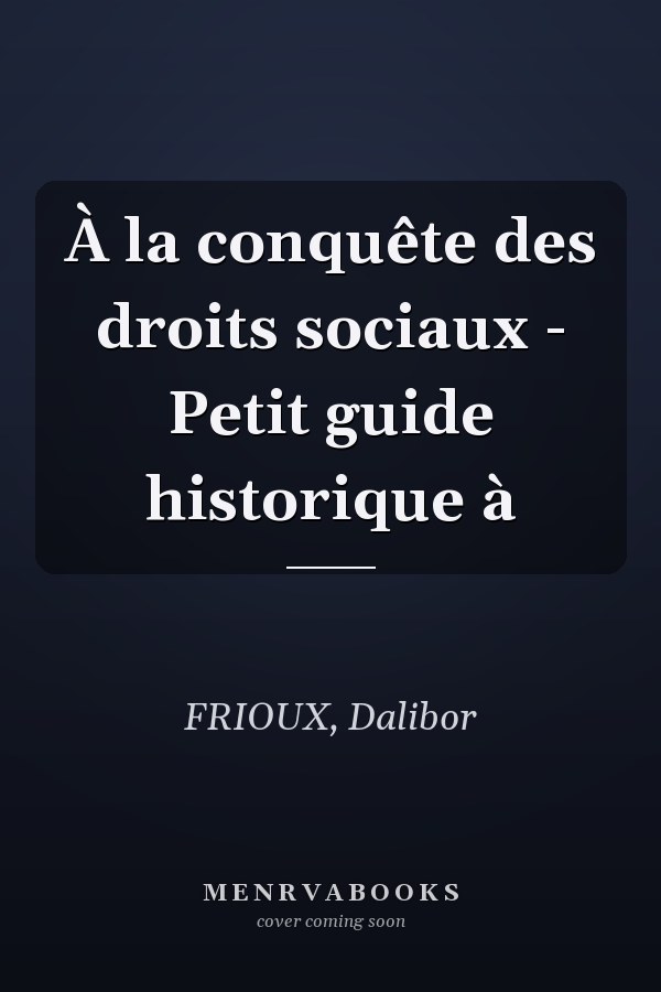 À la conquête des droits sociaux - Petit guide historique à