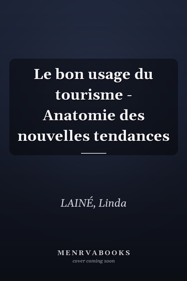 Le bon usage du tourisme - Anatomie des nouvelles tendances