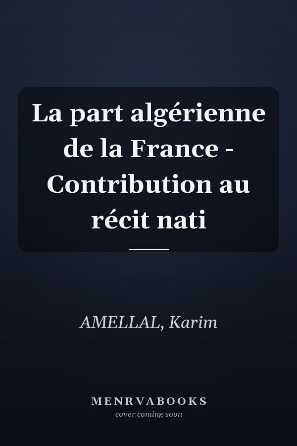 La part algérienne de la France - Contribution au récit nati
