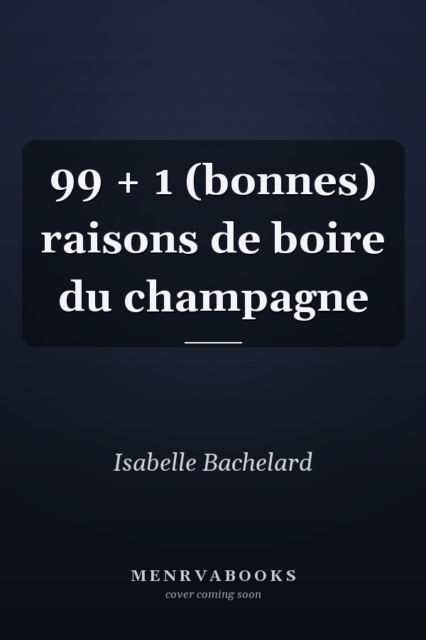 99 + 1 (bonnes) raisons de boire du champagne