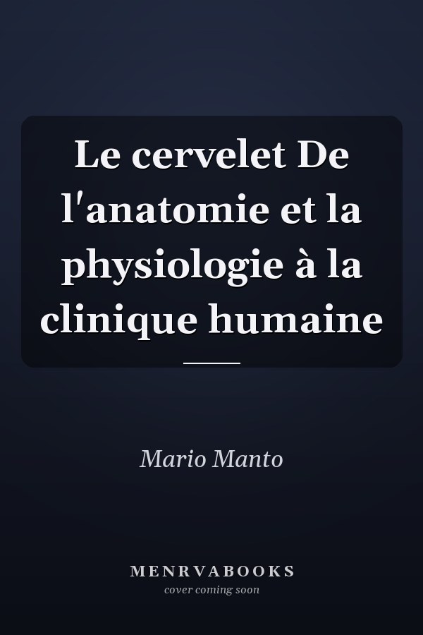Le cervelet De l'anatomie et la physiologie à la clinique humaine