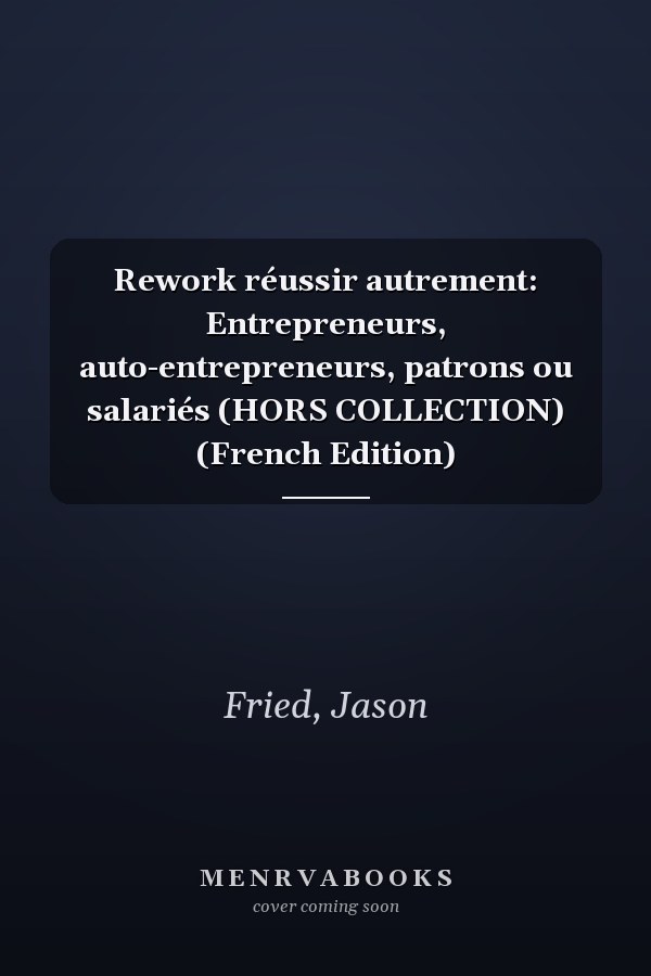 Rework réussir autrement: Entrepreneurs, auto-entrepreneurs, patrons ou salariés (HORS COLLECTION) (French Edition)