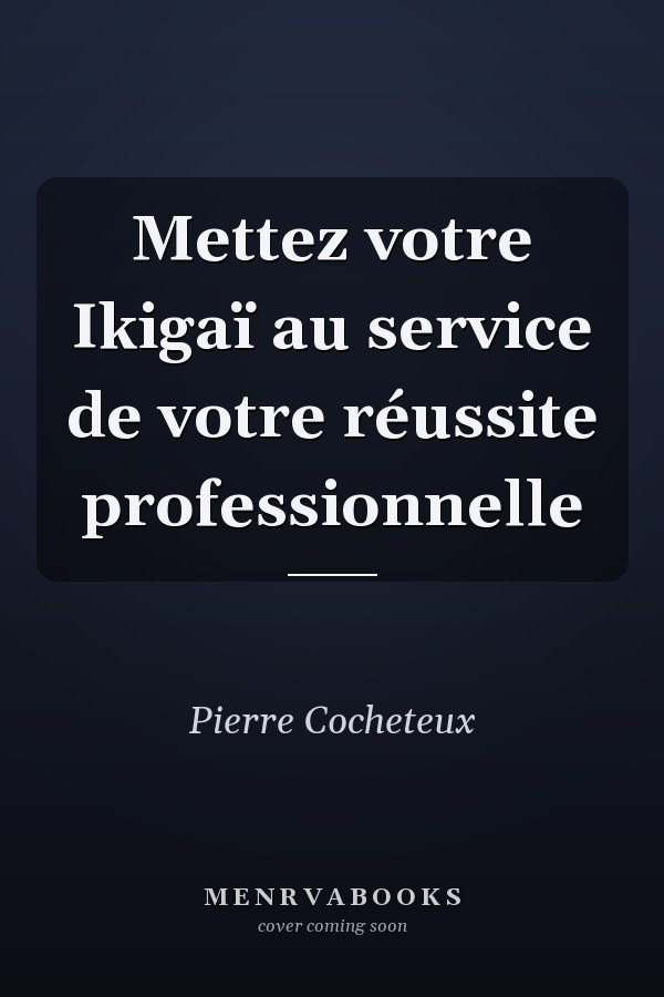 Mettez votre Ikigaï au service de votre réussite professionnelle
