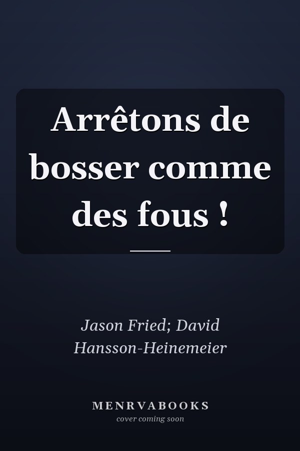 Arrêtons de bosser comme des fous !