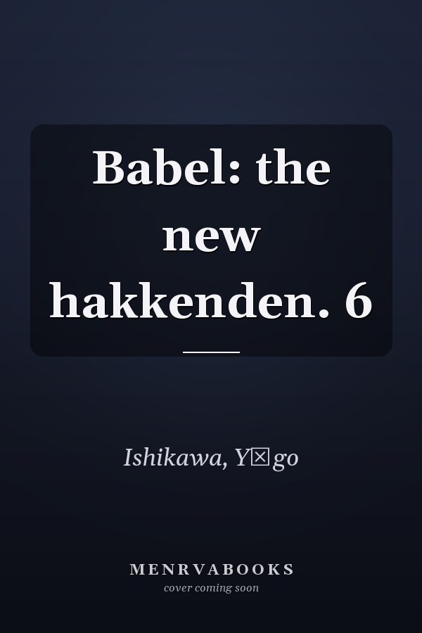 Babel: the new hakkenden. 6