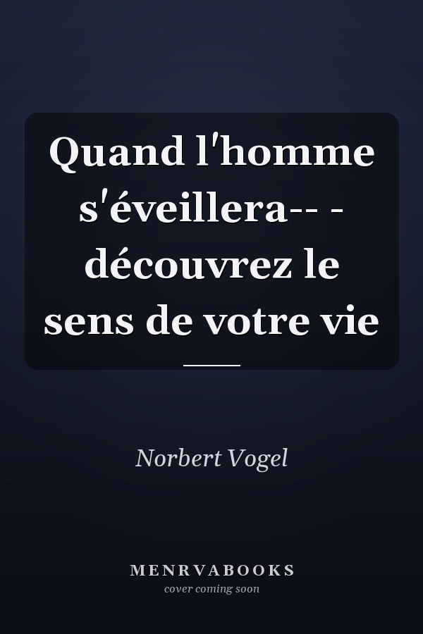 Quand l'homme s'éveillera-- - découvrez le sens de votre vie