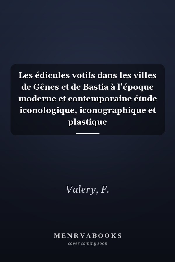 Les édicules votifs dans les villes de Gênes et de Bastia à l'époque moderne et contemporaine étude iconologique, iconographique et plastique