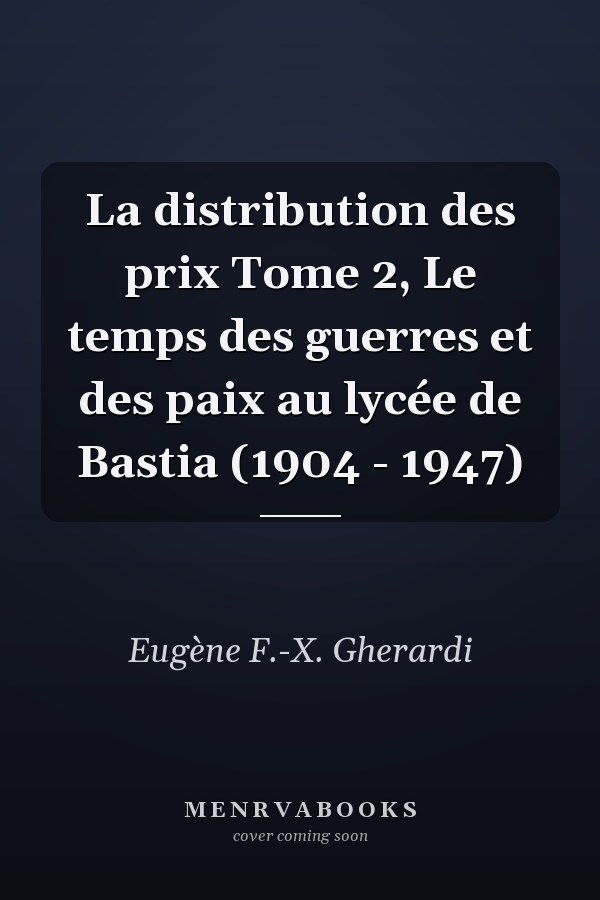 La distribution des prix Tome 2, Le temps des guerres et des paix au lycée de Bastia (1904 - 1947)