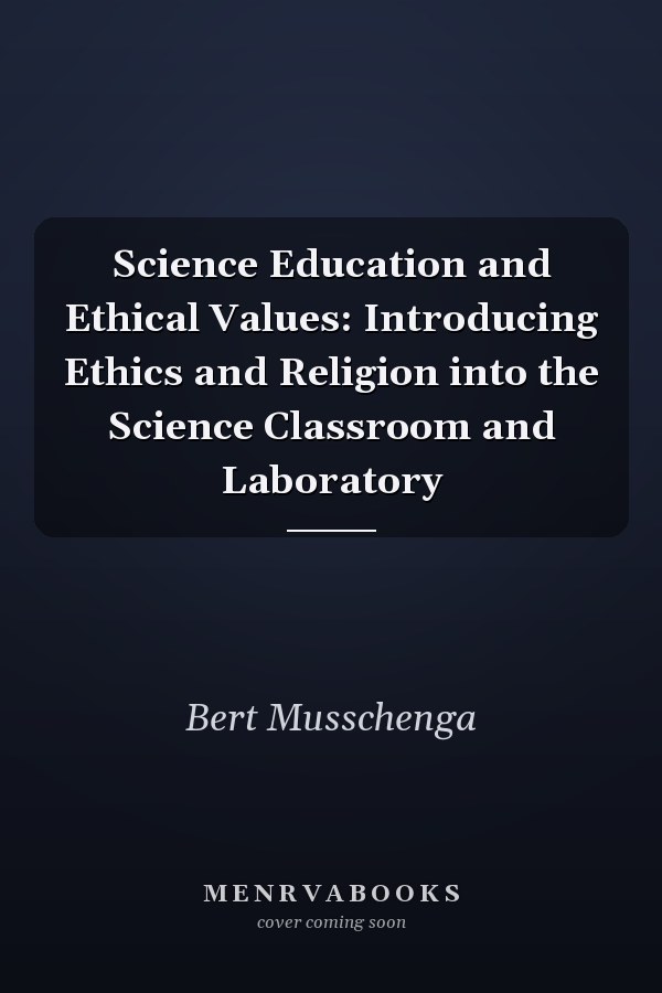Science Education and Ethical Values: Introducing Ethics and Religion into the Science Classroom and Laboratory