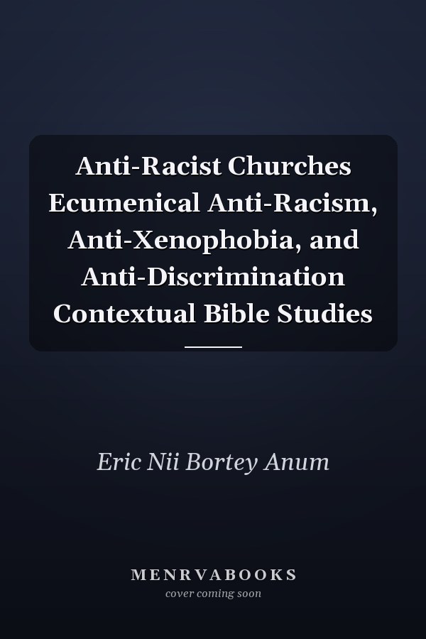 Anti-Racist Churches Ecumenical Anti-Racism, Anti-Xenophobia, and Anti-Discrimination Contextual Bible Studies