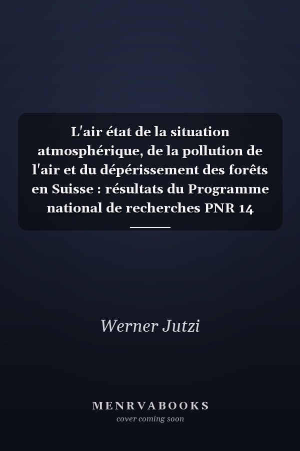 L'air état de la situation atmosphérique, de la pollution de l'air et du dépérissement des forêts en Suisse : résultats du Programme national de recherches PNR 14