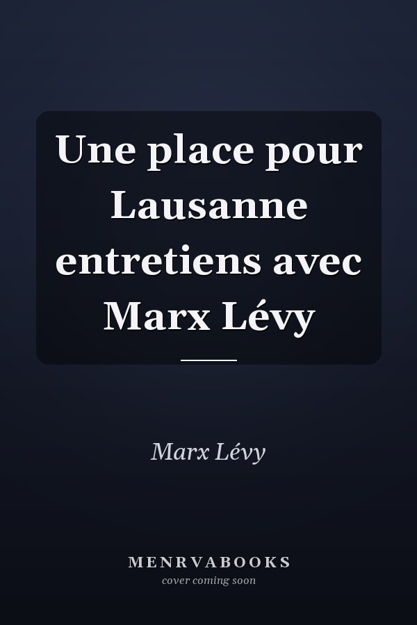 Une place pour Lausanne entretiens avec Marx Lévy