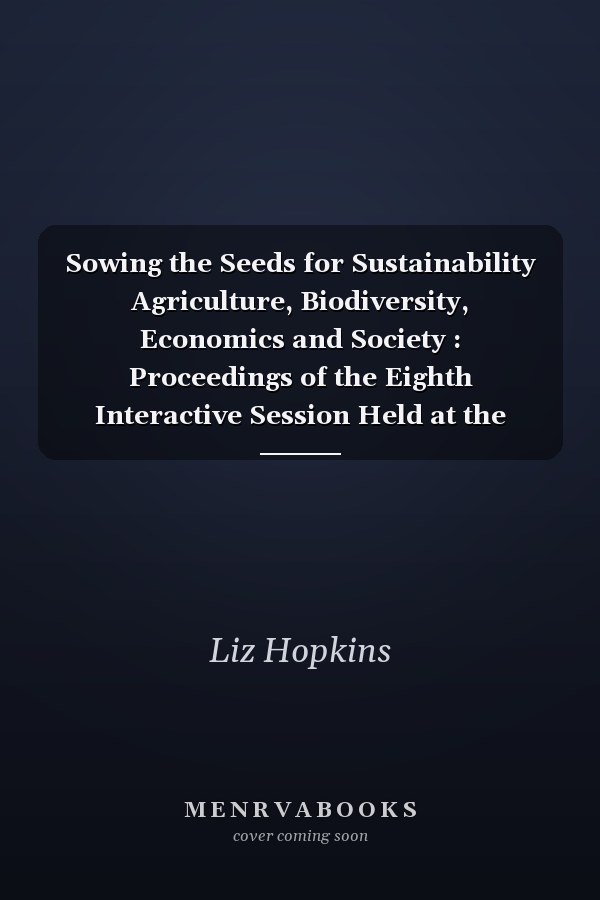 Sowing the Seeds for Sustainability Agriculture, Biodiversity, Economics and Society : Proceedings of the Eighth Interactive Session Held at the Second IUCN World Conservation Congress, Amman, Jordan, 7 October 2000
