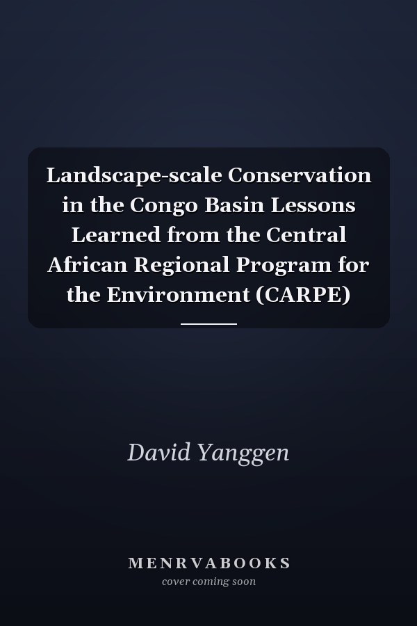 Landscape-scale Conservation in the Congo Basin Lessons Learned from the Central African Regional Program for the Environment (CARPE)