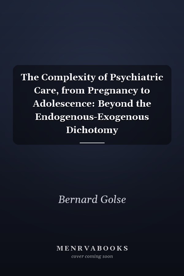 The Complexity of Psychiatric Care, from Pregnancy to Adolescence: Beyond the Endogenous-Exogenous Dichotomy