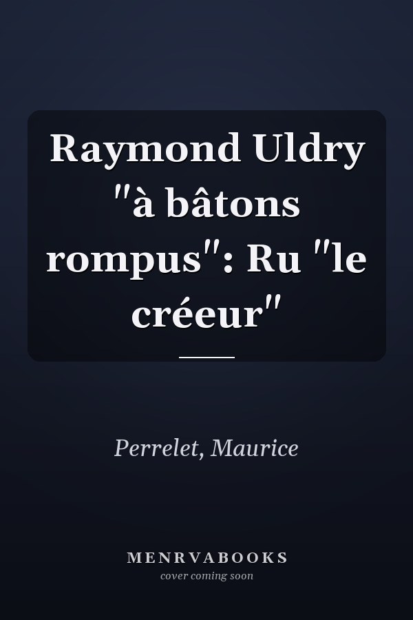 Raymond Uldry "à bâtons rompus": Ru "le créeur"
