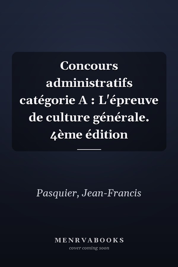 Concours administratifs catégorie A : L'épreuve de culture générale. 4ème édition