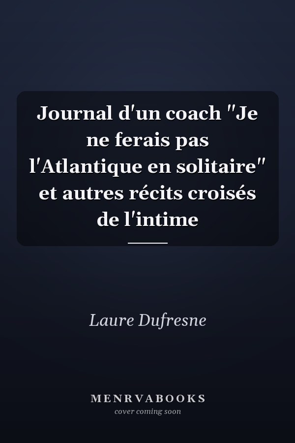 Journal d'un coach "Je ne ferais pas l'Atlantique en solitaire" et autres récits croisés de l'intime
