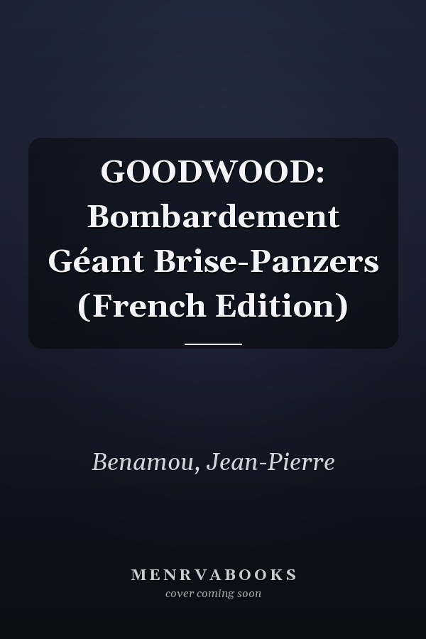 GOODWOOD: Bombardement Géant Brise-Panzers (French Edition)