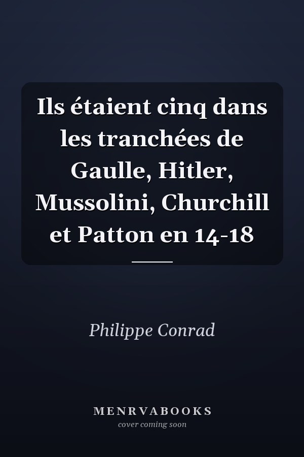 Ils étaient cinq dans les tranchées de Gaulle, Hitler, Mussolini, Churchill et Patton en 14-18