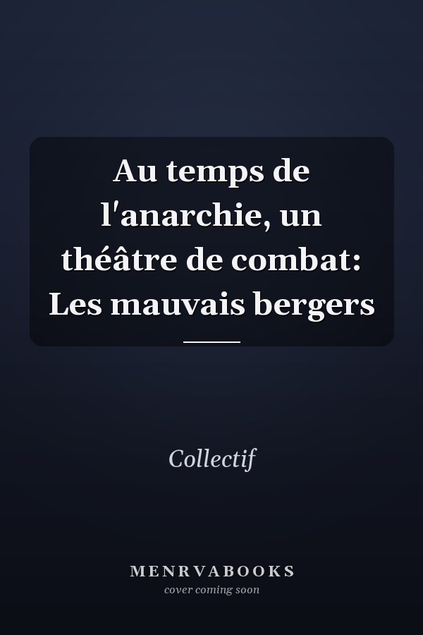 Au temps de l'anarchie, un théâtre de combat: Les mauvais bergers