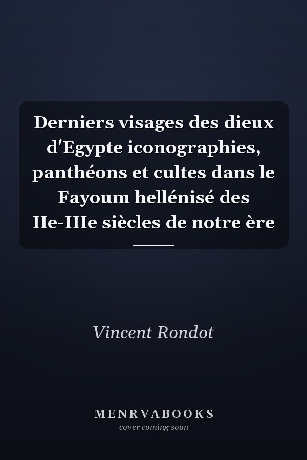 Derniers visages des dieux d'Egypte iconographies, panthéons et cultes dans le Fayoum hellénisé des IIe-IIIe siècles de notre ère
