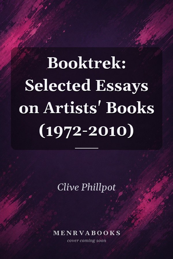 Booktrek: Selected Essays on Artists' Books (1972-2010)