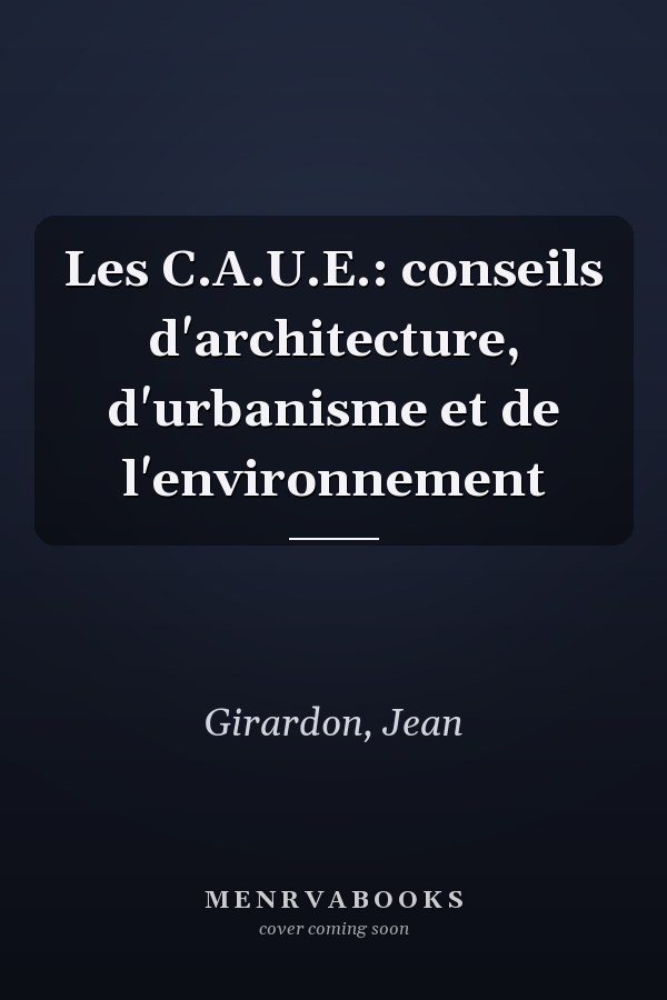 Les C.A.U.E.: conseils d'architecture, d'urbanisme et de l'environnement