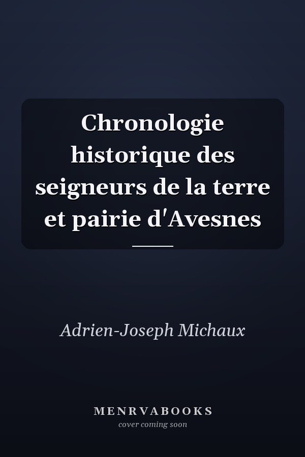 Chronologie historique des seigneurs de la terre et pairie d'Avesnes