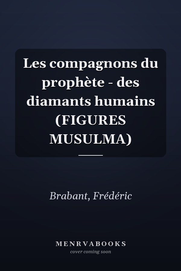 Les compagnons du prophète - des diamants humains (FIGURES MUSULMA)