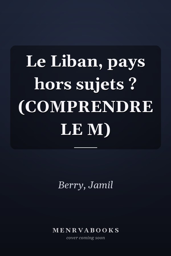 Le Liban, pays hors sujets ? (COMPRENDRE LE M)