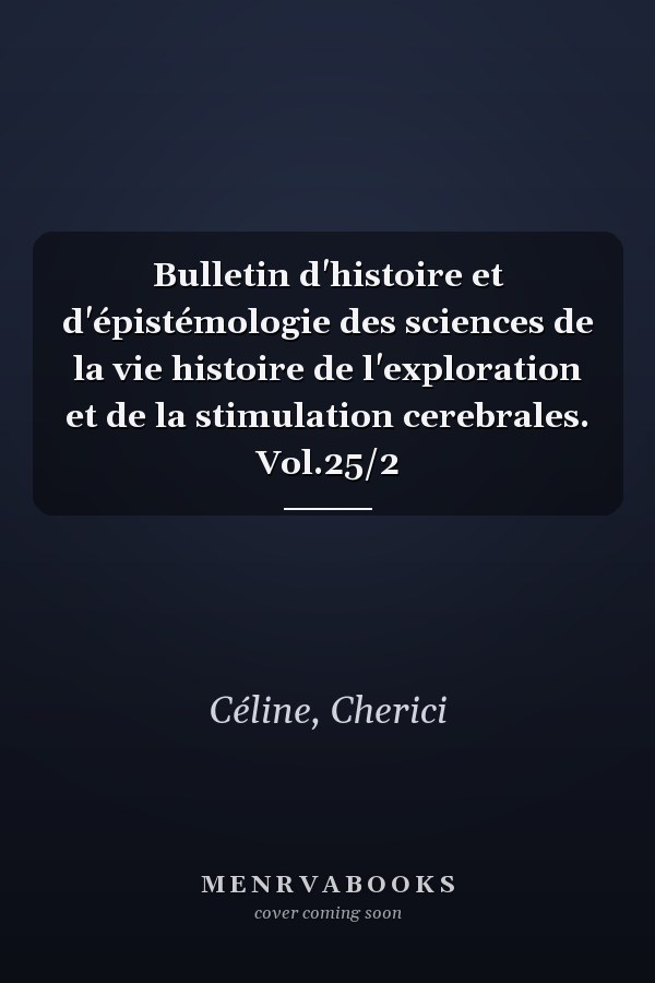 Bulletin d'histoire et d'épistémologie des sciences de la vie histoire de l'exploration et de la stimulation cerebrales. Vol.25/2
