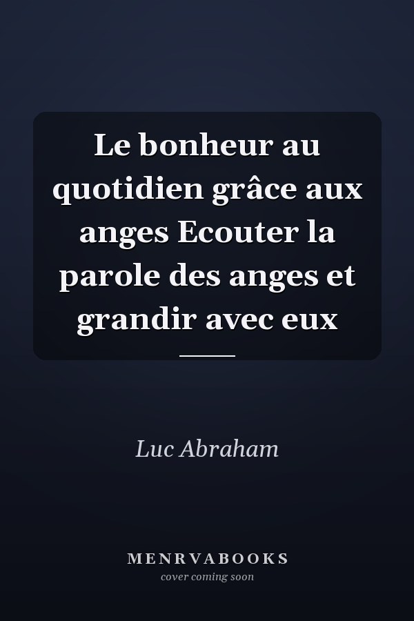Le bonheur au quotidien grâce aux anges Ecouter la parole des anges et grandir avec eux