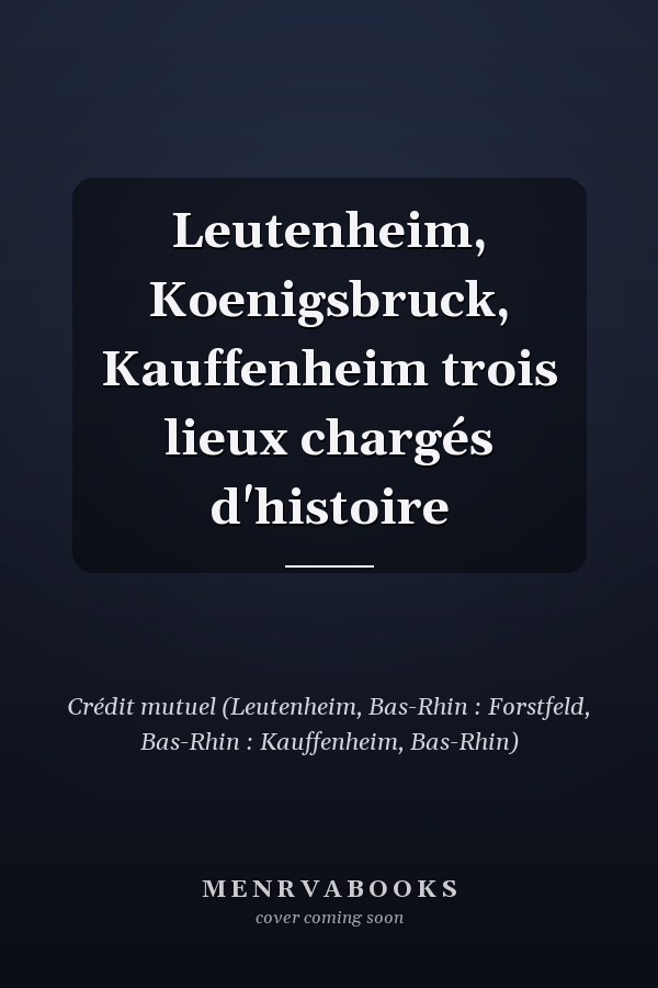 Leutenheim, Koenigsbruck, Kauffenheim trois lieux chargés d'histoire