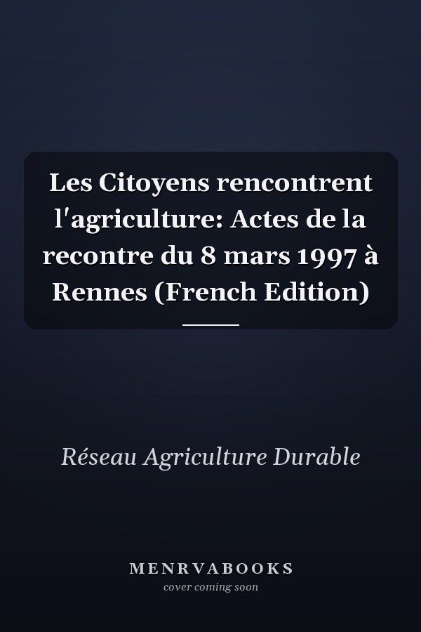 Les Citoyens rencontrent l'agriculture: Actes de la recontre du 8 mars 1997 à Rennes (French Edition)