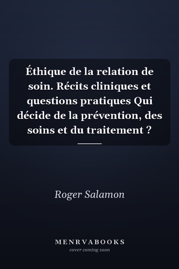 Éthique de la relation de soin. Récits cliniques et questions pratiques Qui décide de la prévention, des soins et du traitement ?