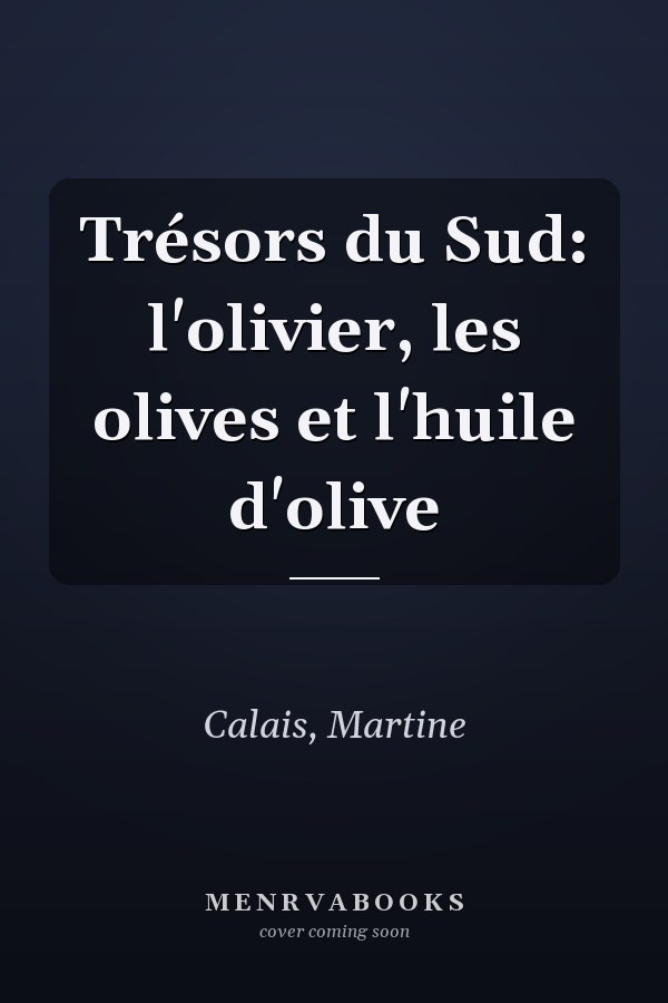 Trésors du Sud: l'olivier, les olives et l'huile d'olive