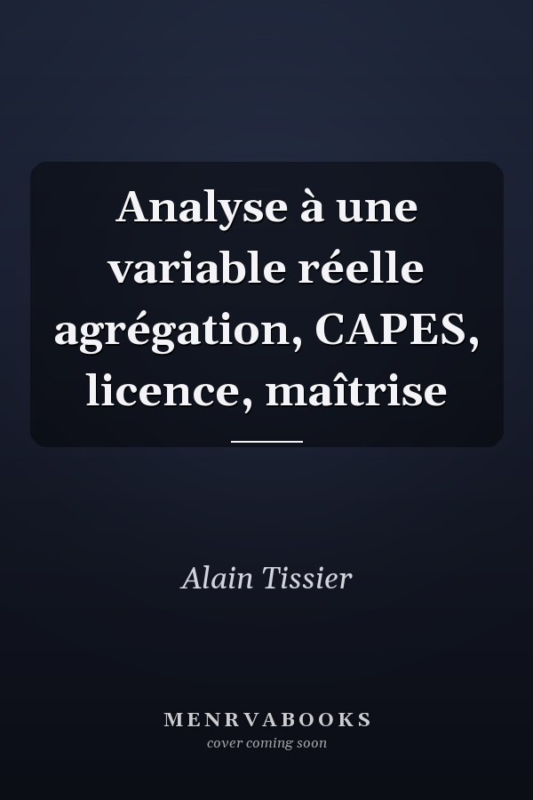 Analyse à une variable réelle agrégation, CAPES, licence, maîtrise
