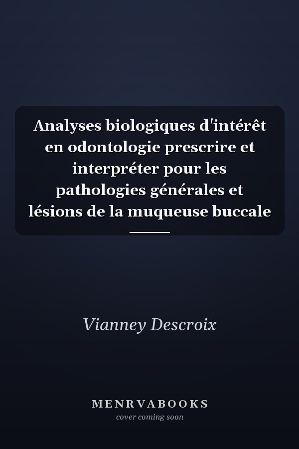 Analyses biologiques d'intérêt en odontologie prescrire et interpréter pour les pathologies générales et lésions de la muqueuse buccale