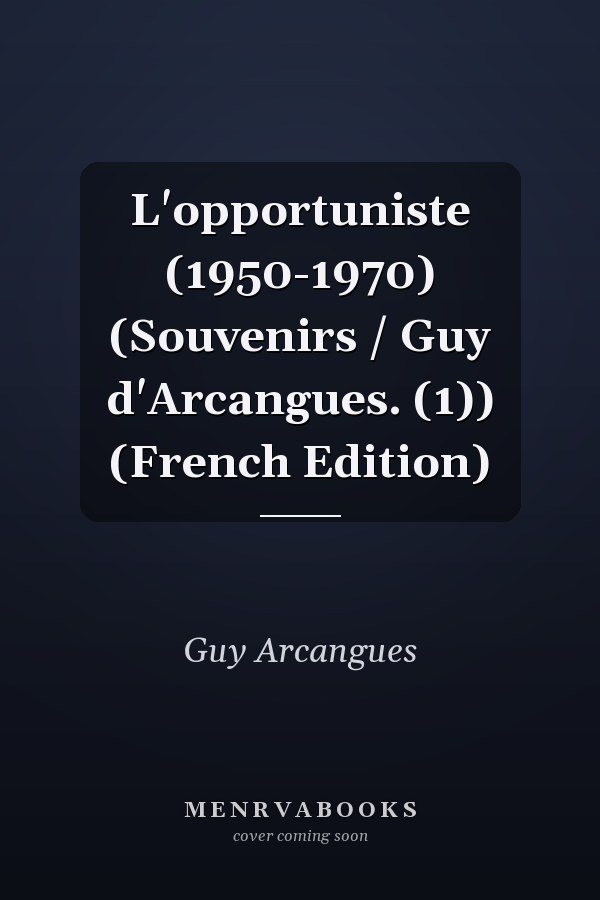 L'opportuniste (1950-1970) (Souvenirs / Guy d'Arcangues. (1)) (French Edition)