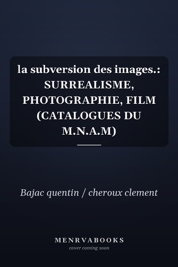 la subversion des images.: SURREALISME, PHOTOGRAPHIE, FILM (CATALOGUES DU M.N.A.M)